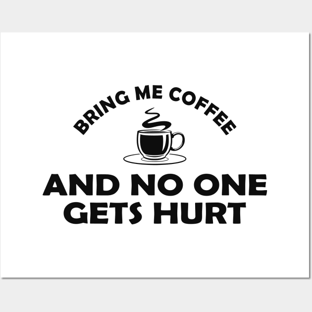 Coffee - Bring me coffee and no one gets hurt Wall Art by KC Happy Shop